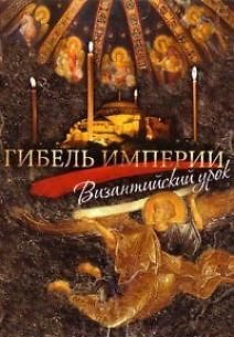 Гибель Империи. Византийский урок