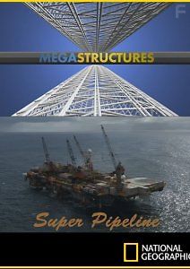 National Geographic. Суперсооружения: Супертрубопровод