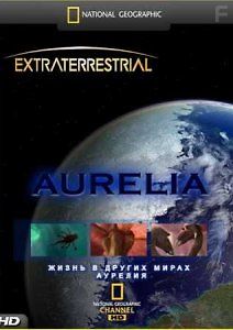 National Geographic. Жизнь в других мирах. Аурелия