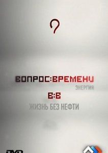 Вопрос времени. Энергия: Жизнь без нефти
