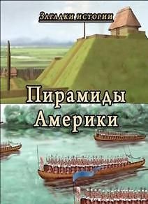 Загадки истории. Пирамиды Америки